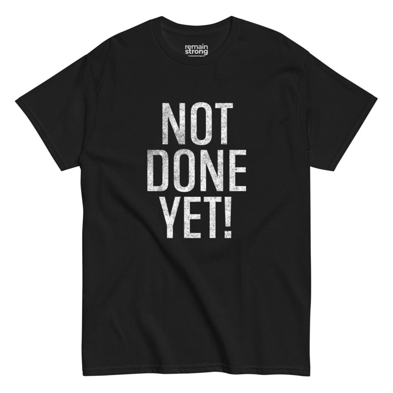 not done yet t-shirt