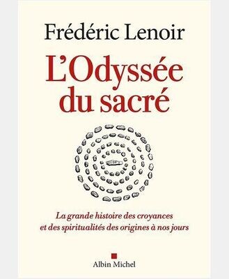 L'ODYSSEE DU SACRE - LA GRANDE HISTOIRE DES CROYANCES ET DES SPIRITUALITES DES ORIGINES A NOS JOURS