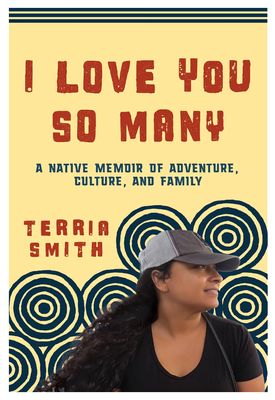 I Love You So Many: A Native Memoir of Adventure, Culture, and Family