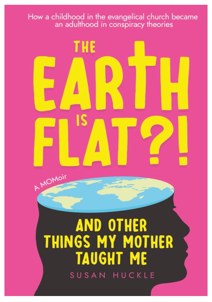 The Earth is Flat?! And Other Things My Mother Taught Me