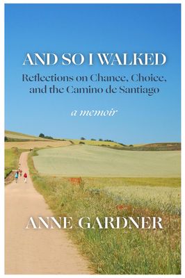 And So I Walked- Reflections on Chance, Choice and the Camino de Santiago