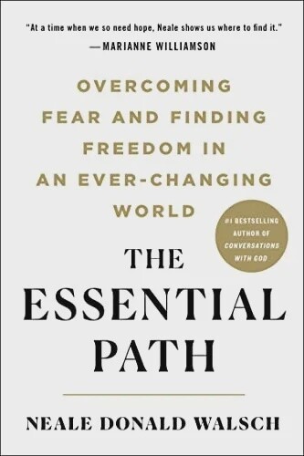 The Essential Path:  Overcoming Fear And Finding Freedom In An Ever-Changing World