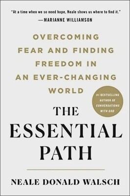 The Essential Path:  Overcoming Fear And Finding Freedom In An Ever-Changing World