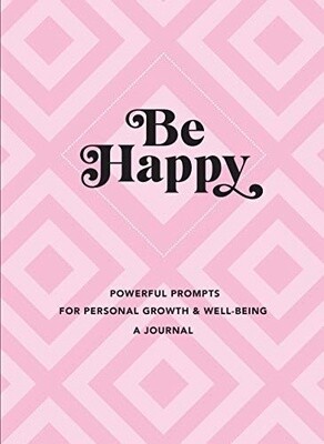 Be Happy: Powerful Prompts for Personal Growth and Well-Being (Everyday Inspiration Journals)