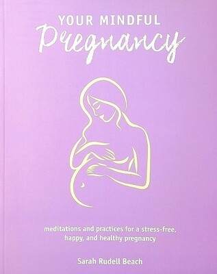 Your Mindful Pregnancy: Meditations and Practices for a Stress-Free, Happy, and Healthy Pregnancy