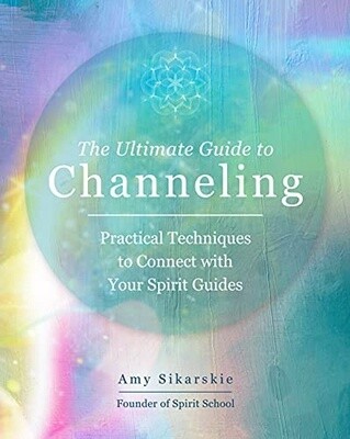 The Ultimate Guide to Channeling: Practical Techniques to Connect With Your Spirit Guides (The Ultimate Guide to..., Bk. 15)