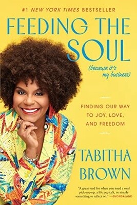 Feeding the Soul (Because It&#39;s My Business): Finding Our Way to Joy, Love, and Freedom