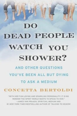 Do Dead People Watch You Shower?: and Other Questions You&#39;ve Been All But Dying to Ask a Medium