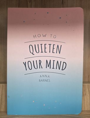 How To Quieten Your Mind: Tips, Quotes and Activities to Help You Find Calm