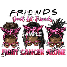FRIENDS DONT LET FRIENDS FIGHT CANCER DTF TRANSFER