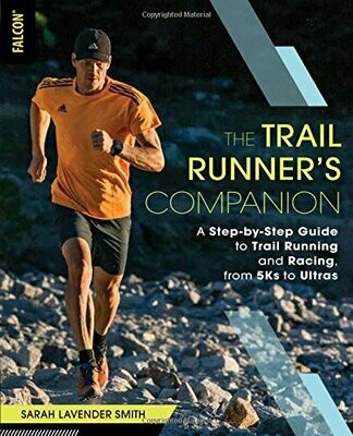 The Trail Runner&#39;s Companion: A Step-by-Step Guide to Trail Running and Racing, from 5Ks to Ultras