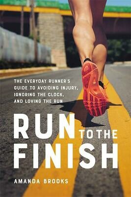 Run to the Finish: The Everyday Runner&#39;s Guide to Avoiding Injury, Ignoring the Clock, and Loving the Run