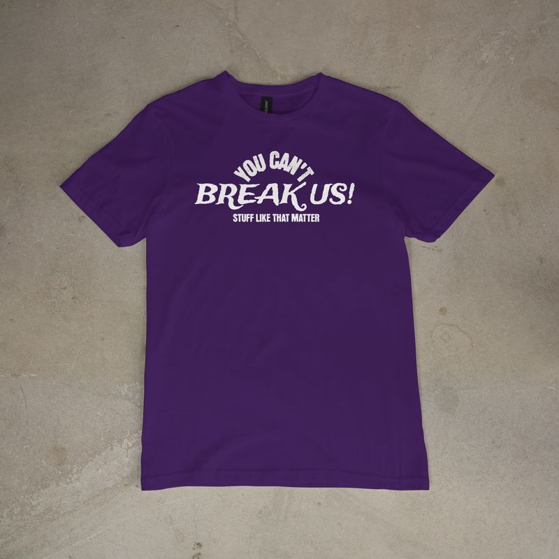 YOU CAN'T BREAK US!