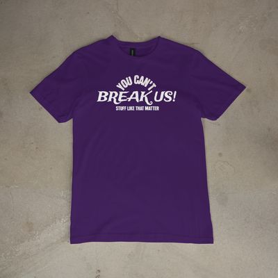 YOU CAN'T BREAK US!