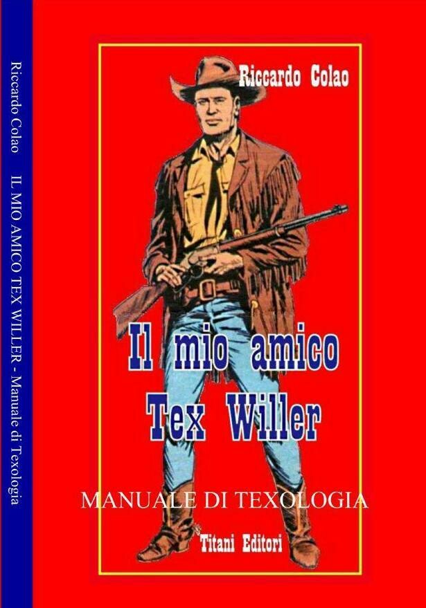 IL MIO AMICO TEX WILLER - MANUALE DI TEXOLOGIA - Riccardo Colao