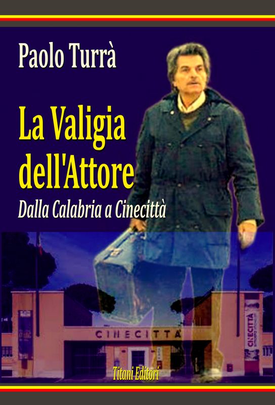 LA VALIGIA DELL&#39;ATTORE - Dalla Calabria a Cinecittà -  PAOLO TURRA&#39; - Titani Editori