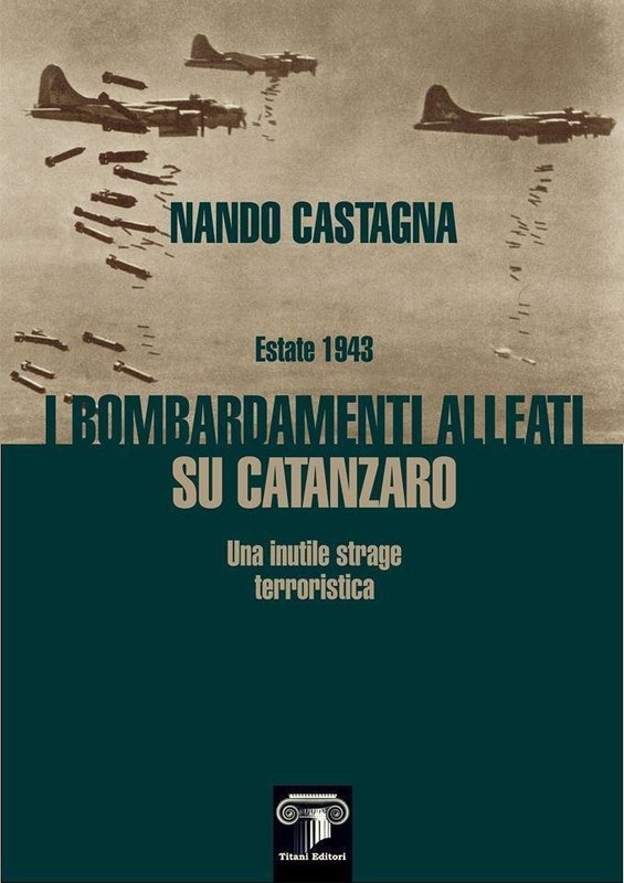 ESTATE 1943 - I BOMBARDAMENTI ALLEATI SU CATANZARO - Nando Castagna