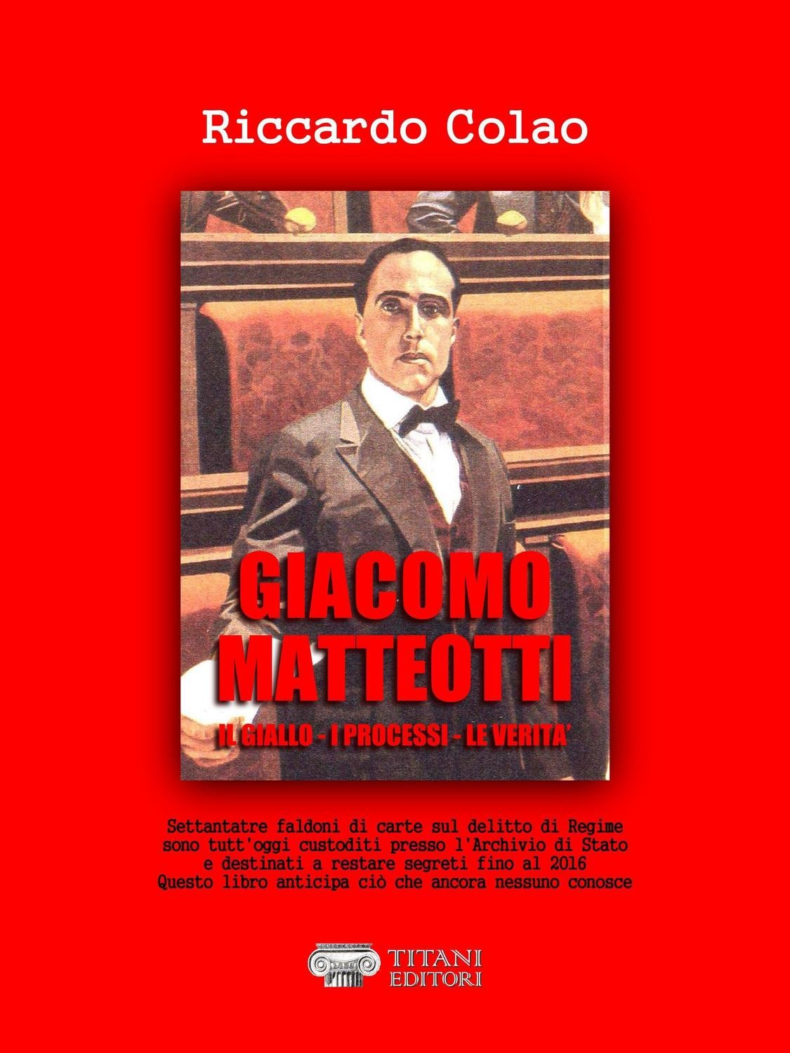 IL DELITTO MATTEOTTI - IL GIALLO - I PROCESSI - LE VERITA&#39; - Riccardo Colao