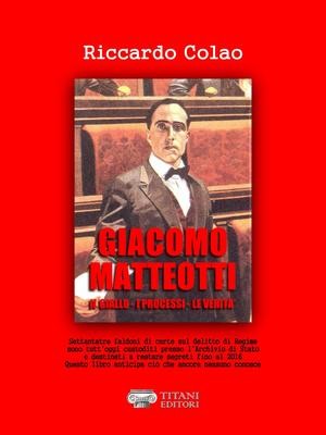IL DELITTO MATTEOTTI - IL GIALLO - I PROCESSI - LE VERITA' - Riccardo Colao