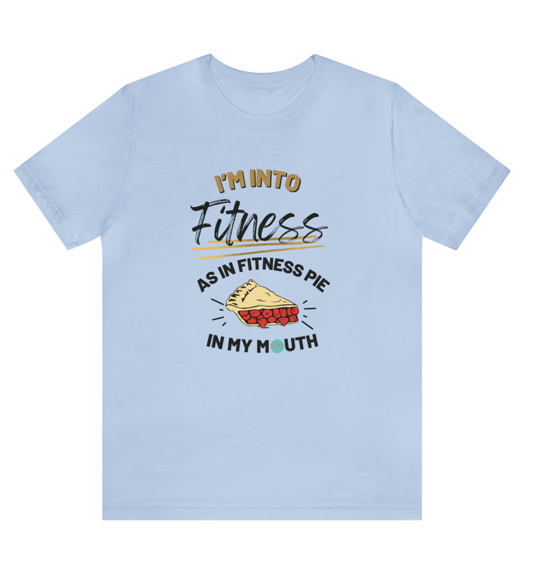 T-shirt Unisex - I&#39;m Into Fitness, As in FITNESS Pie in My Mouth