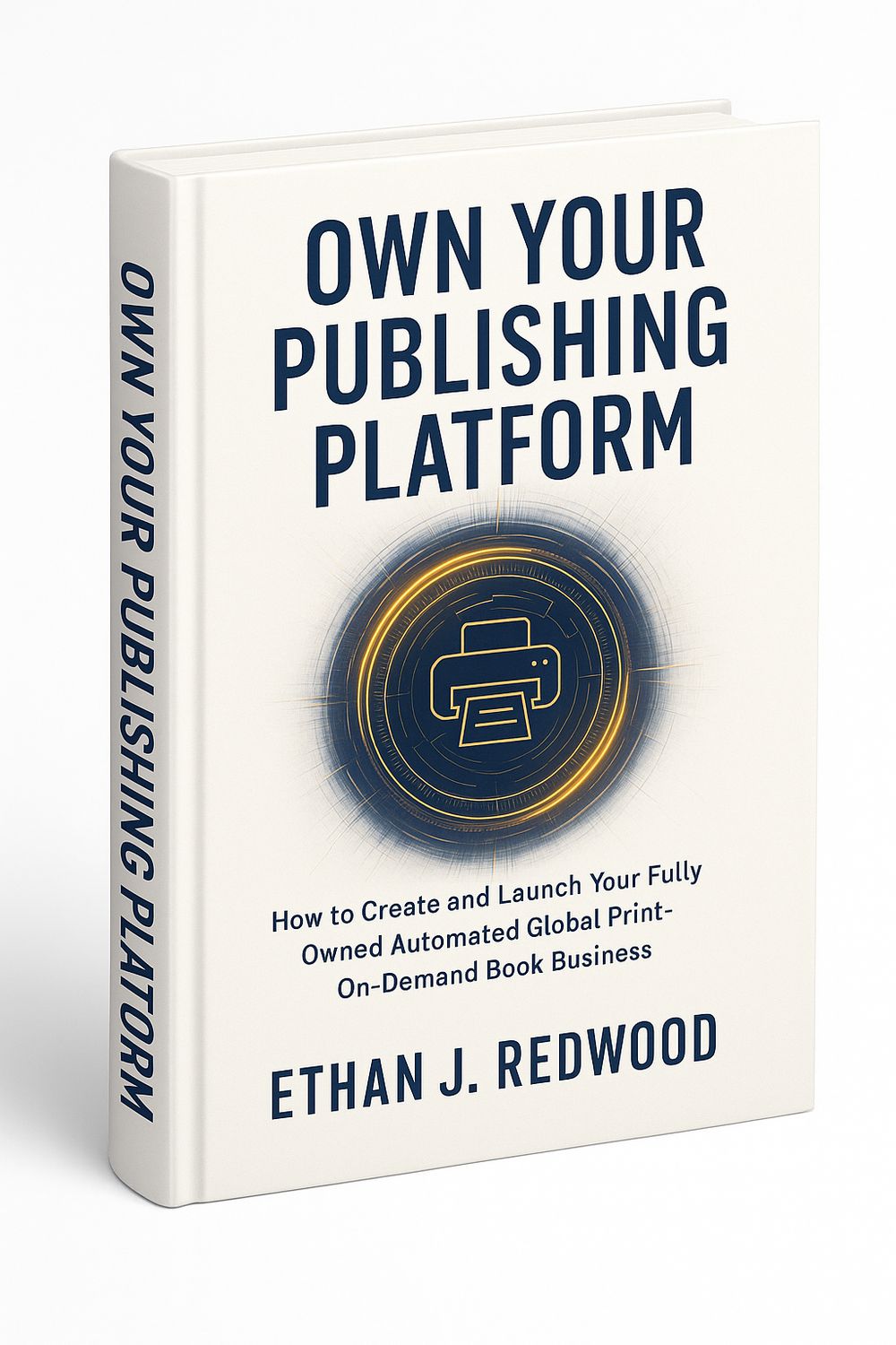 eBook: Own Your Publishing Platform - How to Create and Launch Your Fully Owned Automated Global Print-On-Demand Book Business