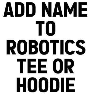 Add Name to Robotics Tee or Hoodie