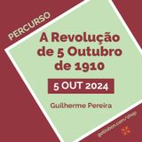 Percurso “A Revolução de 5 Outubro de 1910” - Guilherme Pereira