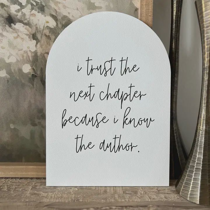 I Trust The Next Chapter  (16x23 Arch)