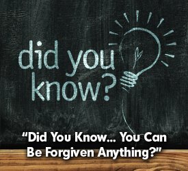 Did You Know... You Can Be Forgiven Anything?