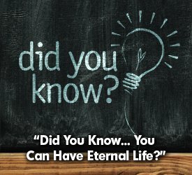 Did You Know... You Can Have Eternal Life?