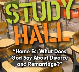 Home Ec: What Does God Say About Divorce and Remarriage?