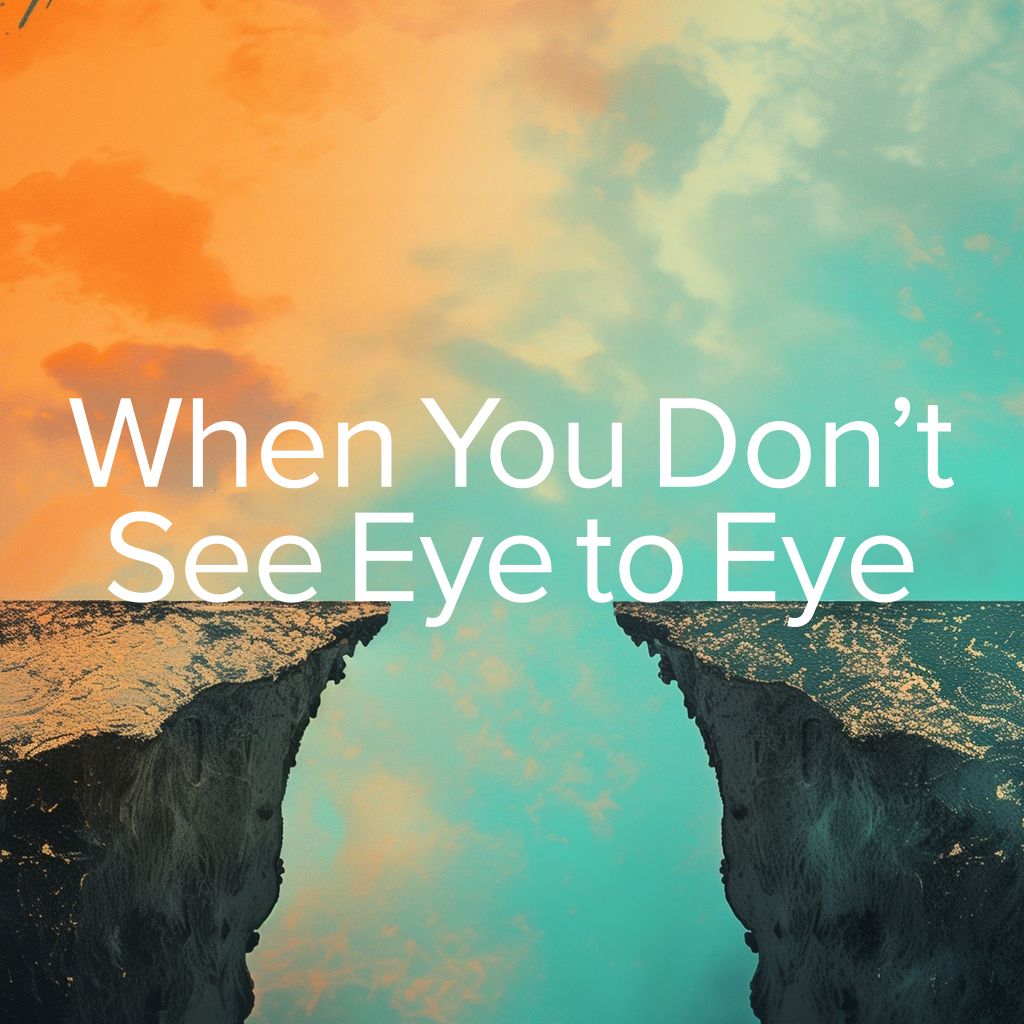 When You Don&#39;t See Eye To Eye
