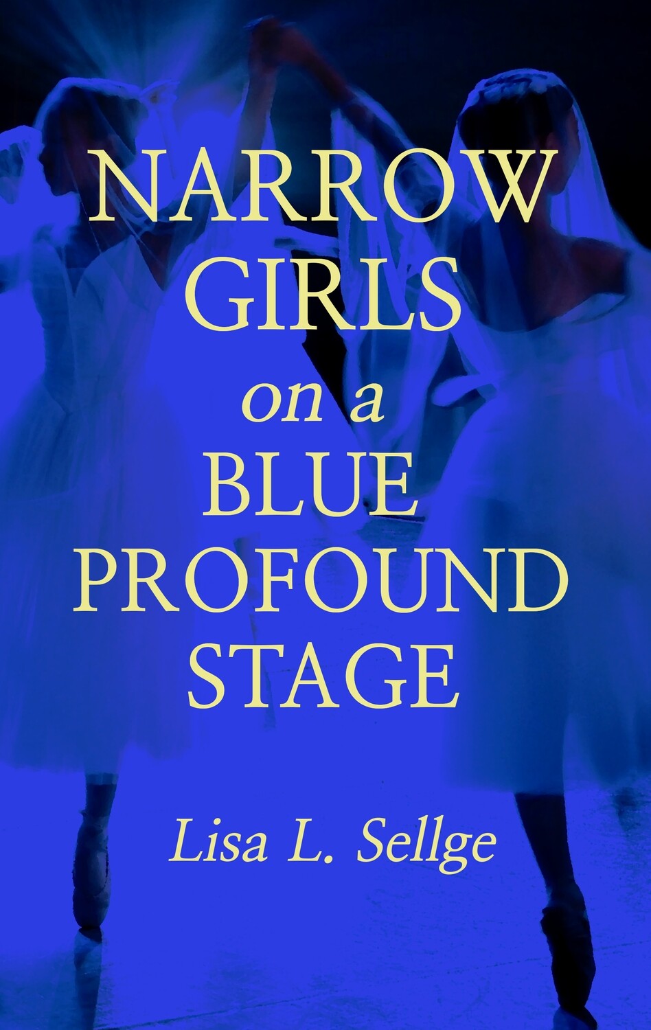 Narrow Girls on a Blue Profound Stage, by Lisa L. Sellge