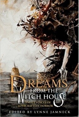 Dreams from the Witch House: Female Voices of Lovecraftian Horror