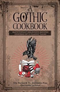 Gothic Cookbook: Hauntingly Delicious Recipes Inspired by 13 Classic Tales