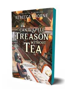 Can&#39;t Spell Treason Without Tea by Rebecca Thorne