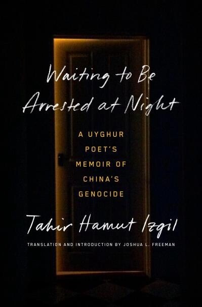 Waiting to Be Arrested at Night A Uyghur Poet&#39;s by Tahir Hamut Izgil