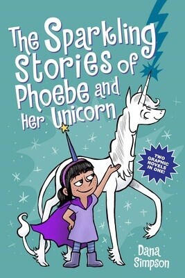 The Sparkling Stories of Phoebe and Her Unicorn Two Books in One By Dana Simpson