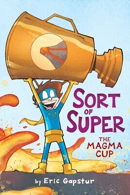 The Magma Cup Book #2 of Sort of Super by Eric Gapstur