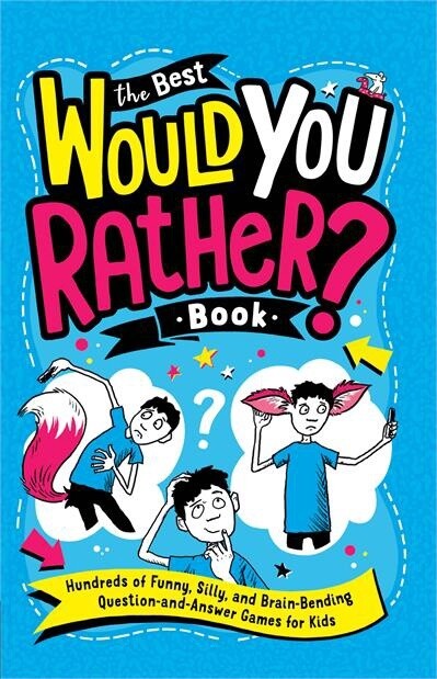 The Best Would You Rather? Book Hundreds of Funny, Silly, and Brain-Bending Question-and-Answer Games for Kids by Gary Panton