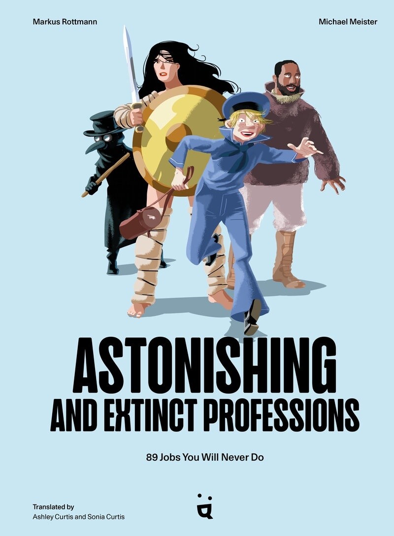 Astonishing and Extinct Professions 89 Jobs You Will Never Do by Markus Rottmann