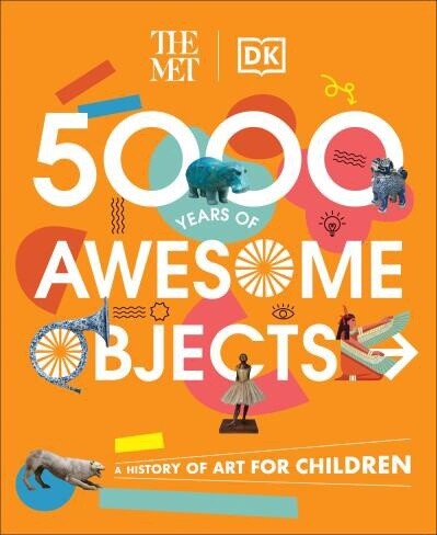 The Met 5000 Years of Awesome Objects by  Aaron Rosen, Susie Hodge, Susie Brooks, Mary Richards
