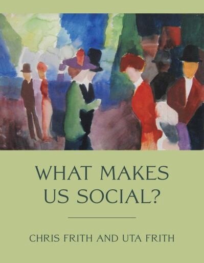 What Makes Us Social? by Chris Frith, Uta Frith
