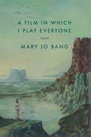 A Film in Which I Play Everyone  by Mary Jo Bang