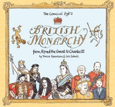 THE COMICAL EYE’S BRITISH MONARCHY FROM ALFRED THE GREAT TO CHARLES III by Leo Schulz, Teresa Robertson