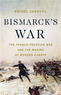 Bismarck&#39;s War  by Rachel Chrastil