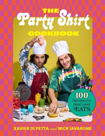 THE PARTY SHIRT COOKBOOK by Xavier Di Petta and Nick Iavarone