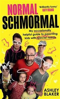 Normal Schmormal: My occasionally helpful guide to parenting kids with special needs by Ashley Blaker