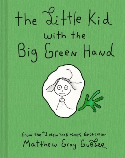 THE LITTLE KID WITH THE BIG GREEN HAND by Matthew Gray Gubler