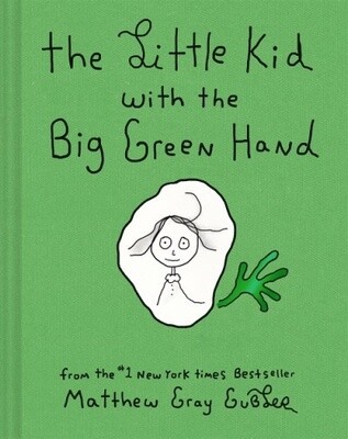 THE LITTLE KID WITH THE BIG GREEN HAND by Matthew Gray Gubler